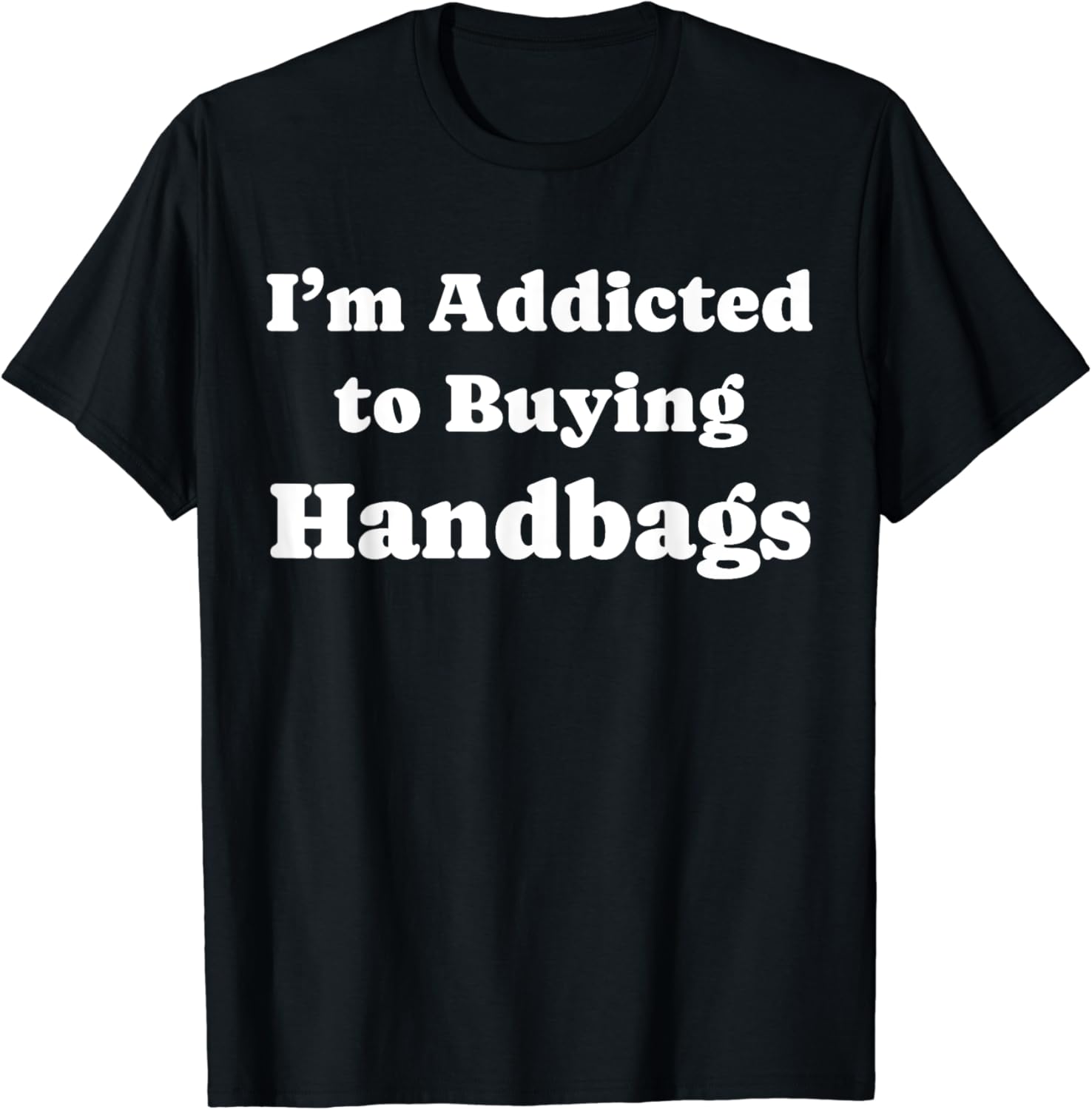 I'M Addicted To Buying Handbags Funny Handbags Lover T-Shirt