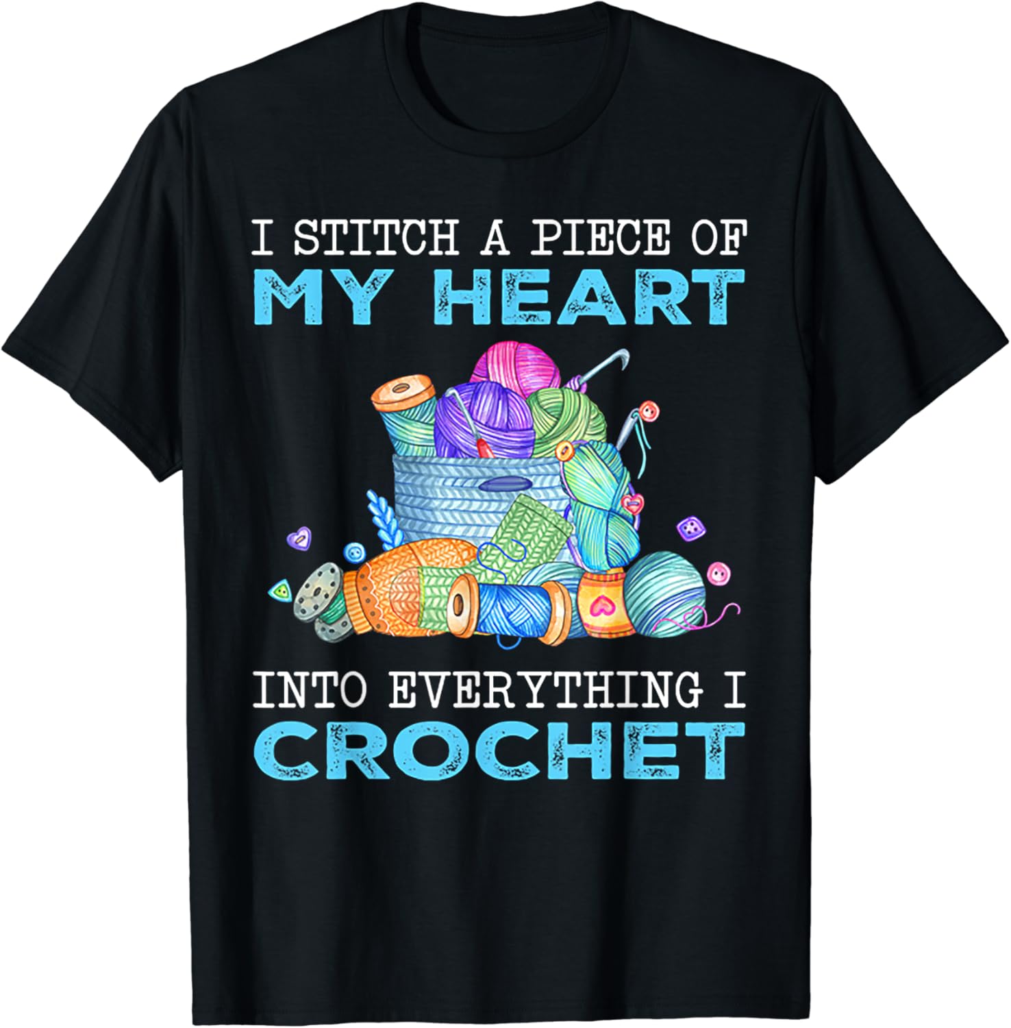 I Stitch A Piece Of My Heart Into Everything I Crochet T-Shirt