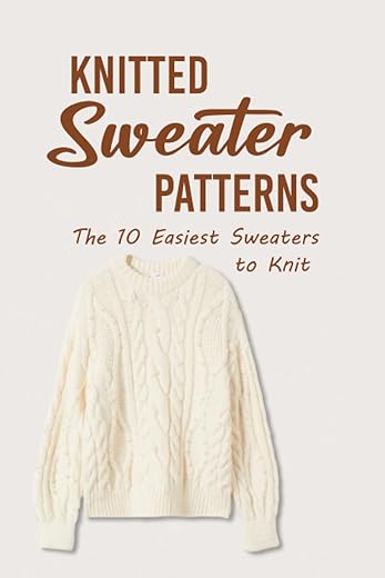 Knitted Sweater Patterns: The 10 Easiest Sweaters To Knit