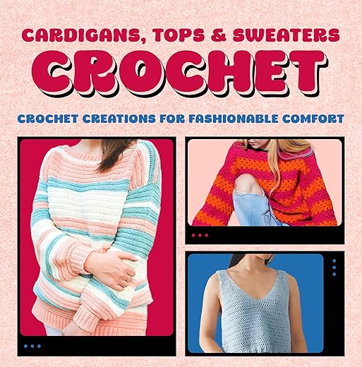 Cardigans, Tops &Amp; Sweaters Crochet: Crochet Creations For Fashionable Comfort: Crochet Clothes For Women