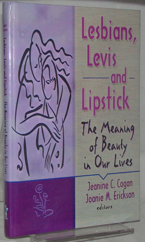 Lesbians, Levis, And Lipstick: The Meaning Of Beauty In Our Lives (Haworth Gay &Amp; Lesbian Studies)